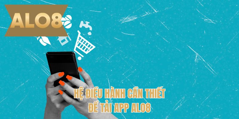 Hệ điều hành cần thiết để tải app ALO8
