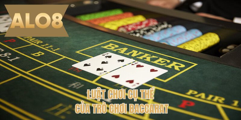 Luật chơi cụ thể của trò chơi Baccarat