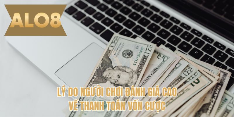 Lý do người chơi đánh giá cao về thanh toán vốn cược