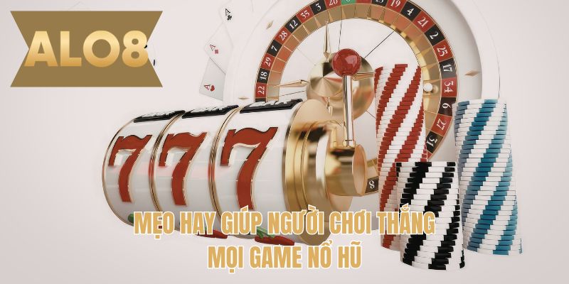 Mẹo hay giúp người chơi thắng mọi game nổ hũ 