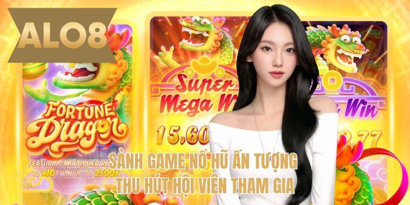 Sảnh game nổ hũ ấn tượng thu hút hội viên tham gia 