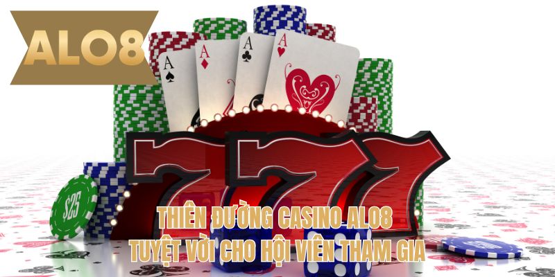 Thiên đường casino ALO8 tuyệt vời cho hội viên tham gia